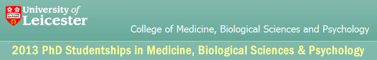 University of Leicester, PhD Studentships in Medicine, Biological Sciences & Psychology University of Leicester, PhD Studentships in Medicine, Biological Sciences & Psychology